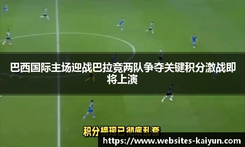 巴西国际主场迎战巴拉竞两队争夺关键积分激战即将上演