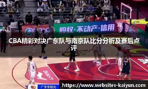 CBA精彩对决广东队与南京队比分分析及赛后点评