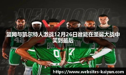 篮网与凯尔特人激战12月26日谁能在圣诞大战中笑到最后