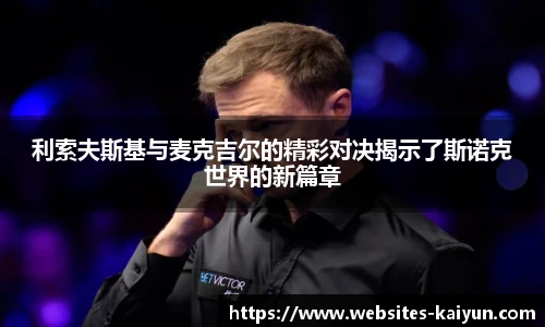 利索夫斯基与麦克吉尔的精彩对决揭示了斯诺克世界的新篇章