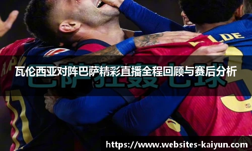瓦伦西亚对阵巴萨精彩直播全程回顾与赛后分析
